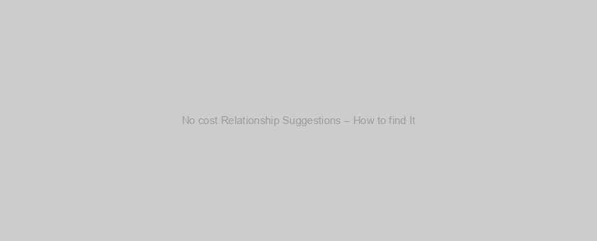 No cost Relationship Suggestions – How to find It